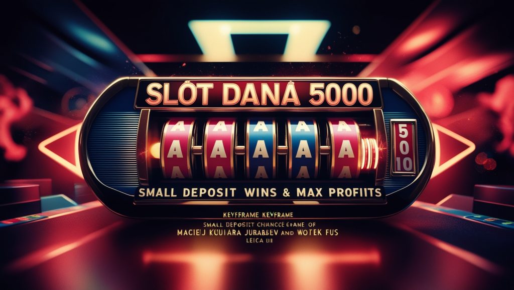 Slot Dana 5000 Deposit Kecil dengan Potensi Untung Besar dan Maxwin